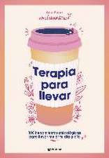 Terapia Para Llevar: 100 Herramientas Psicológicas Para Llevar Mejor Tu Día a Dí a / Therapy to Go