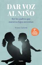 Dar Voz Al Niño: Ser Los Padres Que Nuestros Hijos Necesitan. Edición Revisada Y Actualizada / Giving the Child a Voice