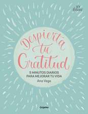 Despierta Tu Gratitud: 5 Minutos Diarios Para Mejorar Tu Vida / Awaken Your Grat Itude: 5 Minutes a Day to Improve Your Life