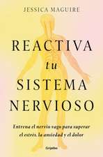 Reactiva Tu Sistema Nervioso: Entrena El Nervio Vago Para Superar El Estrés, La Ansiedad Y El Dolor / The Nervous System Reset