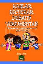 Hablar, escuchar, debatir y argumentar : habilidades de comunicación oral para 7-12 años