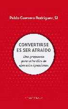 Convertirse en ser atraído : una propuesta para ocho días de ejercicios espirituales