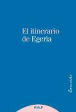 El itinerario de Egeria: los lugares Santos vistos y comentados por una dama cristiana del siglo IV