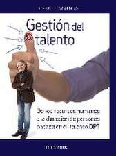 Gestión del talento : de los recursos humanos a la dirección de personas basada en el talento DPT