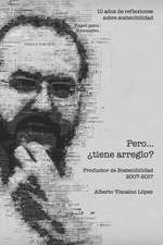 Pero... ¿tiene arreglo?: 10 años de reflexiones sobre sostenibilidad. Productor de Sostenibilidad 2007 - 2017