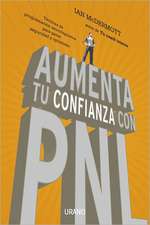 Aumenta Tu Confianza Con PNL: tecnicas de programacion neurolenguistica para ganar seguridad y optimismo = Boost Your Confidence with NLP