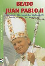 Beato Juan Pablo II: Habla La Historia. Habla El Pueblo de Dios. Habla Benedicto XVI.