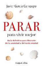 Parar para vivir mejor. Guía definitiva para liberarte de la ansiedad y del ruido mental.