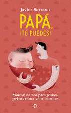 Papá, ¡tú puedes! : manual de uso para padres primerizos con humor