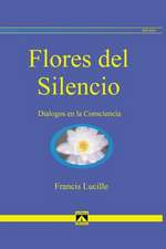 Flores del silencio : diálogos en la conciencia