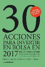 30 acciones para invertir en bolsa en 2017 : recomendaciones concretas para hacerse con una cartera ganadora