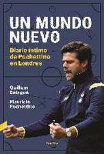 Un mundo nuevo : diario íntimo de Pochettino en Londres