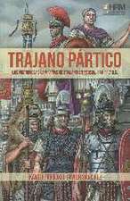 Trajano Pártico : la victoriosas campañas de Trajano en Persia, 114-117 d.C.