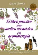 El Libro Práctico de Los Aceites Esenciales Y La Aromaterapia