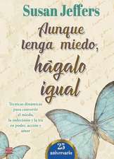 Aunque Tenga Miedo, Hágalo Igual (Ed. 25 Aniversario): Técnicas Dinámicas Para Convertir El Miedo, La Indecisión Y La IRA En Poder, Acción Y Amor