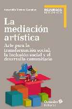 La mediación artística : arte para la transformación social, la inclusión social y el trabajo comunitario