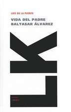 Vida del Padre Baltasar Alvarez: Y las Partes Que Ha de Tener un Predicador del Evangelio