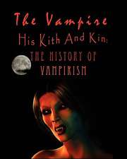 The Vampire, His Kith and Kin: - The History of Vampirism