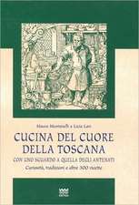 Cucina del Cuore Della Toscana: Curiosita, Tradizioni E Oltre 300 Ricette