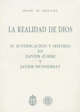 Realidad de Dios: Su Justificacion y Sentido En Xavier Zubiri y Javier Monserrat