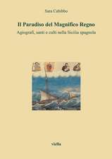 Il paradiso del magnifico regno. Agiografi, santi e culti nella Sicilia spagnola