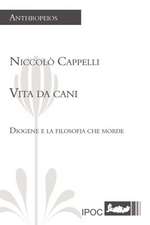 Vita Da Cani. Diogene E La Filosofia Che Morde