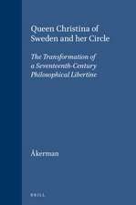 Queen Christina of Sweden and her Circle: The Transformation of a Seventeenth-Century Philosophical Libertine