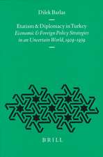 Etatism and Diplomacy in Turkey: Economic and Foreign Policy Strategies in an Uncertain World, 1929-1939