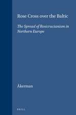 Rose Cross over the Baltic: The Spread of Rosicrucianism in Northern Europe