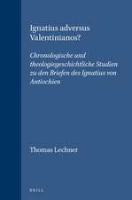 Ignatius adversus Valentinianos?: Chronologische und theologiegeschichtliche Studien zu den Briefen des Ignatius von Antiochien