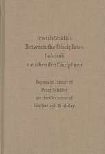 Jewish Studies Between the Disciplines / Judaistik zwischen den Disziplinen: Papers in Honor of Peter Schäfer on the Occasion of His 60th Birthday