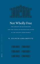 Not Wholly Free: The Concept of Manumission and the Status of Manumitted Slaves in the Ancient Greek World