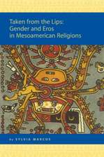 Taken from the Lips: Gender and Eros in Mesoamerican Religions: Gender and Eros in Mesoamerican Religions