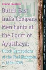 Dutch East India Company Merchants at the Court of Ayutthaya: Dutch Perceptions of the Thai Kingdom, c.1604-1765