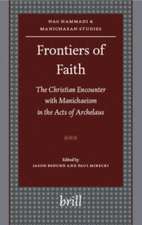 Frontiers of Faith: The Christian Encounter with Manichaeism in the Acts of Archelaus