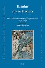 Knights on the Frontier: The Moorish Guard of the Kings of Castile (1410-1467)