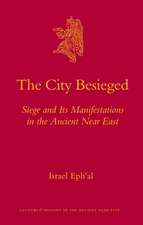 The City Besieged: Siege and Its Manifestations in the Ancient Near East