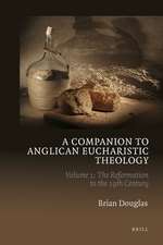 A Companion to Anglican Eucharistic Theology: Volume 1: The Reformation to the 19th Century