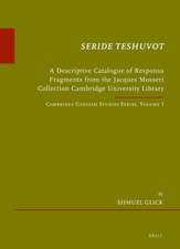 <i>Seride Teshuvot</i>: A Descriptive Catalogue of Responsa Fragments from the Jacques Mosseri Collection Cambridge University Library. Cambridge Genizah Studies Series, Volume 3