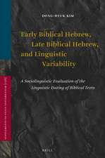 Early Biblical Hebrew, Late Biblical Hebrew, and Linguistic Variability: A Sociolinguistic Evaluation of the Linguistic Dating of Biblical Texts