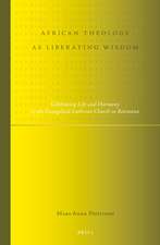 African Theology as Liberating Wisdom: Celebrating Life and Harmony in the Evangelical Lutheran Church in Botswana