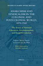 Anarchism and Syndicalism in the Colonial and Postcolonial World, 1870-1940: The Praxis of National Liberation, Internationalism, and Social Revolution