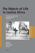 The Objects of Life in Central Africa: The History of Consumption and Social Change, 1840-1980