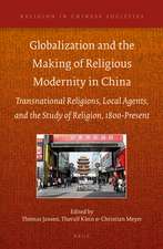 Globalization and the Making of Religious Modernity in China: Transnational Religions, Local Agents, and the Study of Religion, 1800-Present