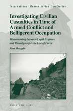 Investigating Civilian Casualties in Time of Armed Conflict and Belligerent Occupation: Manoeuvring between Legal Regimes and Paradigms for the Use of Force