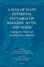 A Man of Many Interests: Plutarch on Religion, Myth, and Magic: Essays in Honor of Aurelio Pérez Jiménez