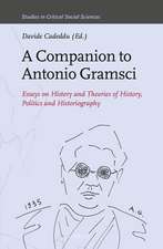 A Companion to Antonio Gramsci: Essays on History and Theories of History, Politics and Historiography