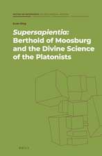 <i>Supersapientia</i>: Berthold of Moosburg and the Divine Science of the Platonists