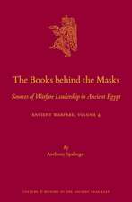 The Books behind the Masks: Sources of Warfare Leadership in Ancient Egypt. Ancient Warfare Series Volume 4