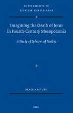 Imagining the Death of Jesus in Fourth-Century Mesopotamia: A Study of Ephrem of Nisibis